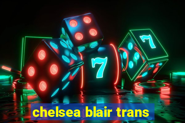 chelsea blair trans